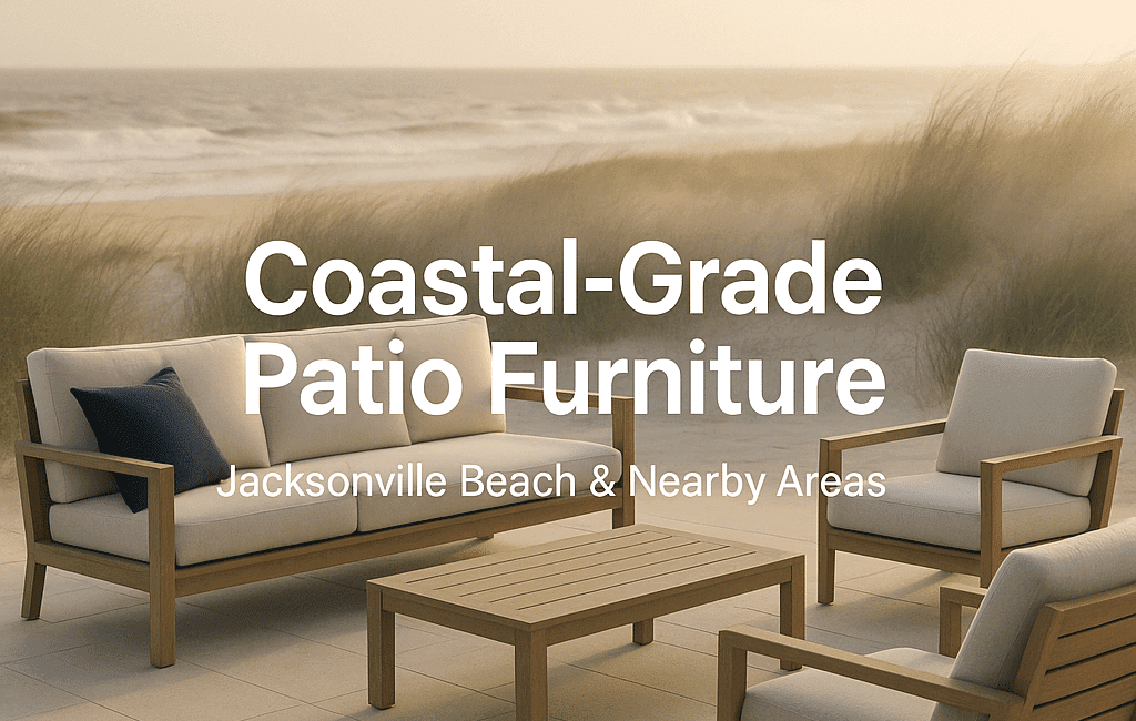 Coastal-Grade Patio Furniture for Jacksonville Beach & Nearby Areas