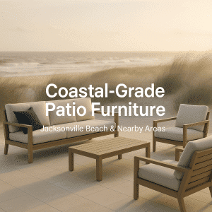 Coastal-Grade Patio Furniture for Jacksonville Beach & Nearby Areas